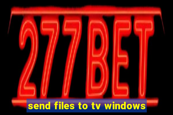 send files to tv windows